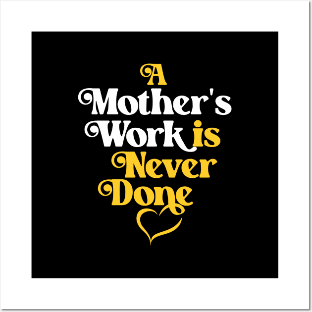 Mother's Love Quote- A Mother's Work is Never Done Wall Art by Vector-Artist